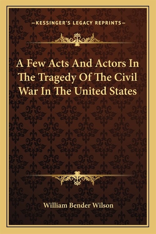 A Few Acts And Actors In The Tragedy Of The Civil War In The United States (Paperback)