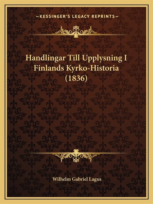 Handlingar Till Upplysning I Finlands Kyrko-Historia (1836) (Paperback)