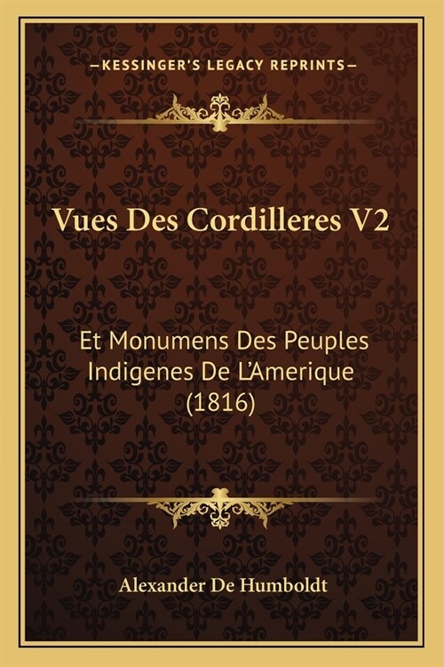 Vues Des Cordilleres V2: Et Monumens Des Peuples Indigenes De LAmerique (1816) (Paperback)