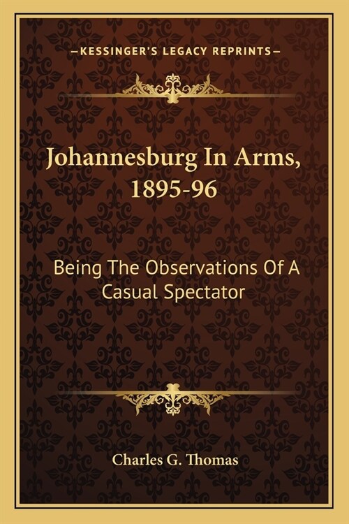 Johannesburg In Arms, 1895-96: Being The Observations Of A Casual Spectator (Paperback)