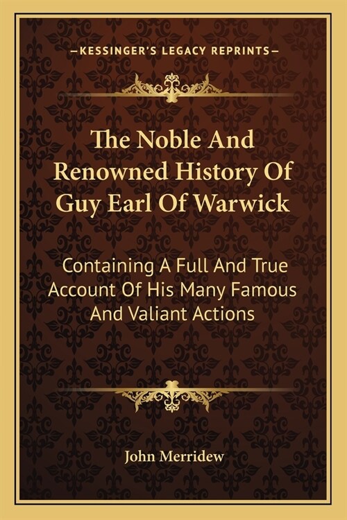 The Noble And Renowned History Of Guy Earl Of Warwick: Containing A Full And True Account Of His Many Famous And Valiant Actions (Paperback)