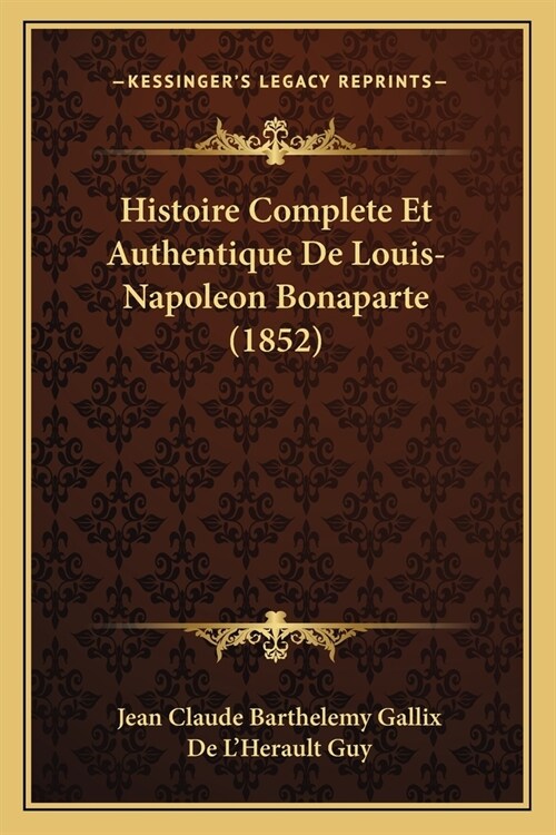 Histoire Complete Et Authentique De Louis-Napoleon Bonaparte (1852) (Paperback)