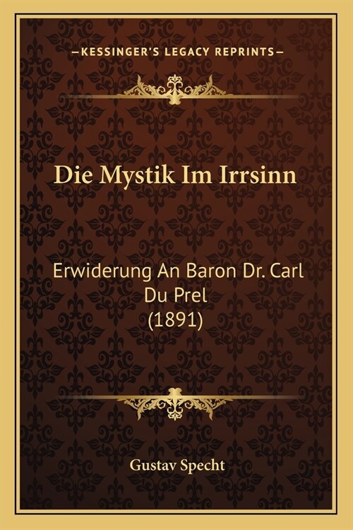 Die Mystik Im Irrsinn: Erwiderung An Baron Dr. Carl Du Prel (1891) (Paperback)