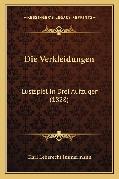 Die Verkleidungen: Lustspiel In Drei Aufzugen (1828) (Paperback)