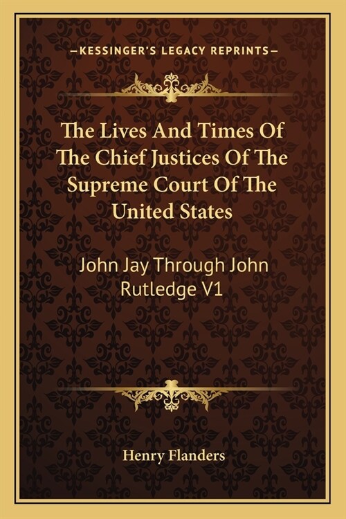 The Lives And Times Of The Chief Justices Of The Supreme Court Of The United States: John Jay Through John Rutledge V1 (Paperback)