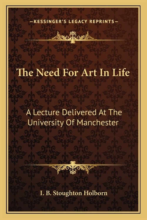 The Need For Art In Life: A Lecture Delivered At The University Of Manchester (Paperback)