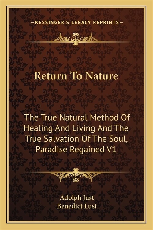 Return To Nature: The True Natural Method Of Healing And Living And The True Salvation Of The Soul, Paradise Regained V1 (Paperback)