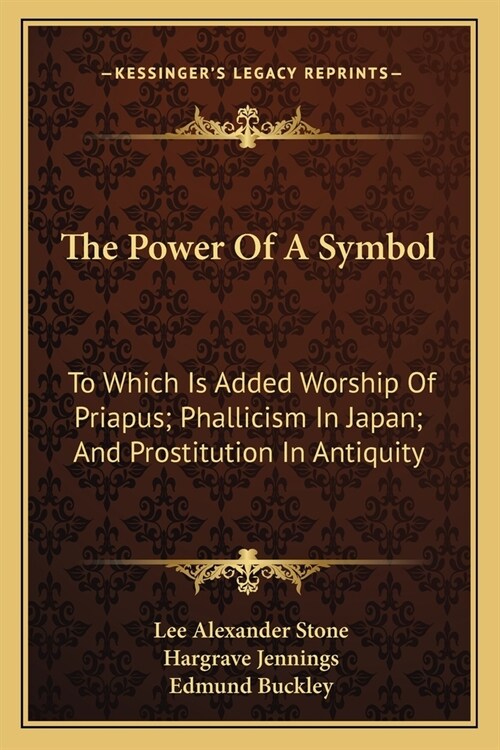 The Power Of A Symbol: To Which Is Added Worship Of Priapus; Phallicism In Japan; And Prostitution In Antiquity (Paperback)