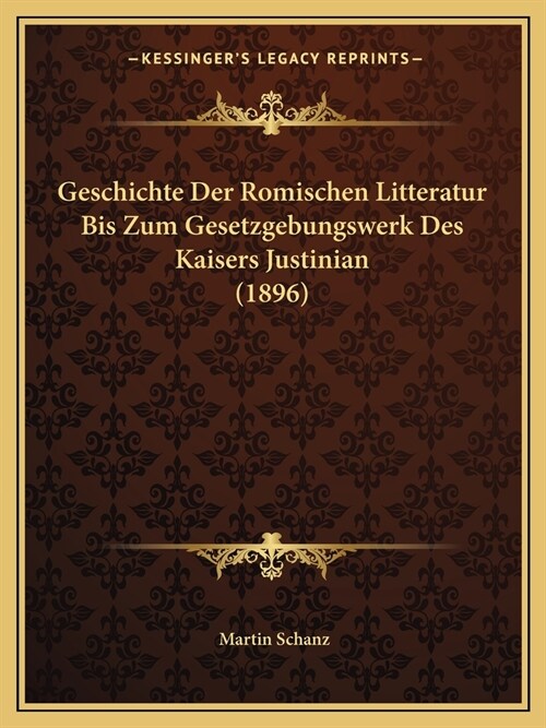 Geschichte Der Romischen Litteratur Bis Zum Gesetzgebungswerk Des Kaisers Justinian (1896) (Paperback)