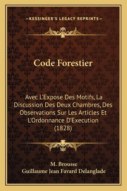 Code Forestier: Avec LExpose Des Motifs, La Discussion Des Deux Chambres, Des Observations Sur Les Articles Et LOrdonnance DExecuti (Paperback)