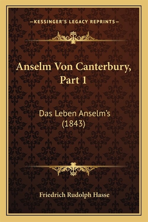 Anselm Von Canterbury, Part 1: Das Leben Anselms (1843) (Paperback)