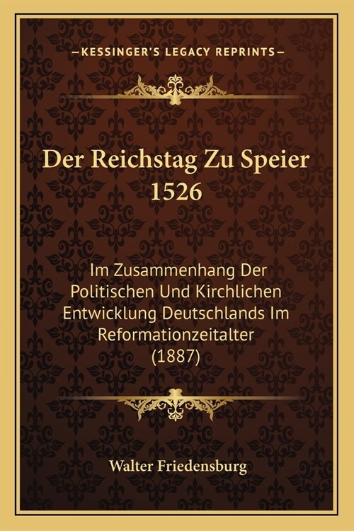 Der Reichstag Zu Speier 1526: Im Zusammenhang Der Politischen Und Kirchlichen Entwicklung Deutschlands Im Reformationzeitalter (1887) (Paperback)