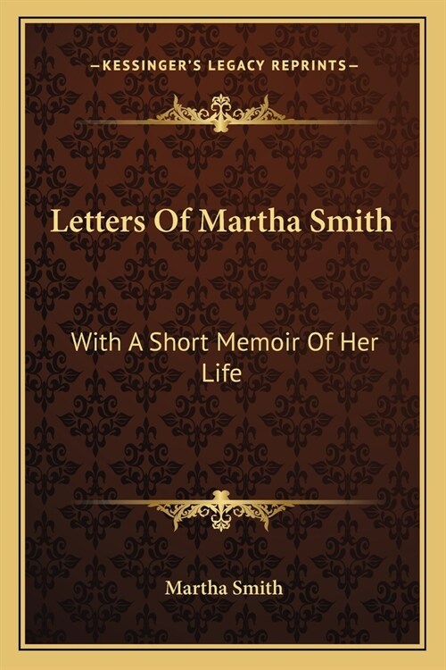 Letters Of Martha Smith: With A Short Memoir Of Her Life (Paperback)
