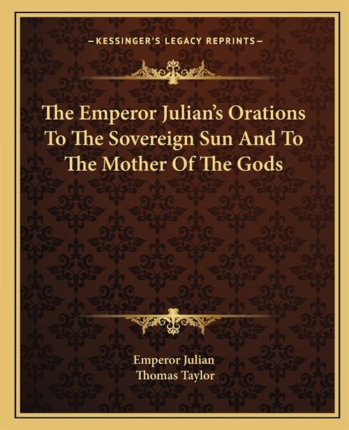 The Emperor Julians Orations To The Sovereign Sun And To The Mother Of The Gods (Paperback)