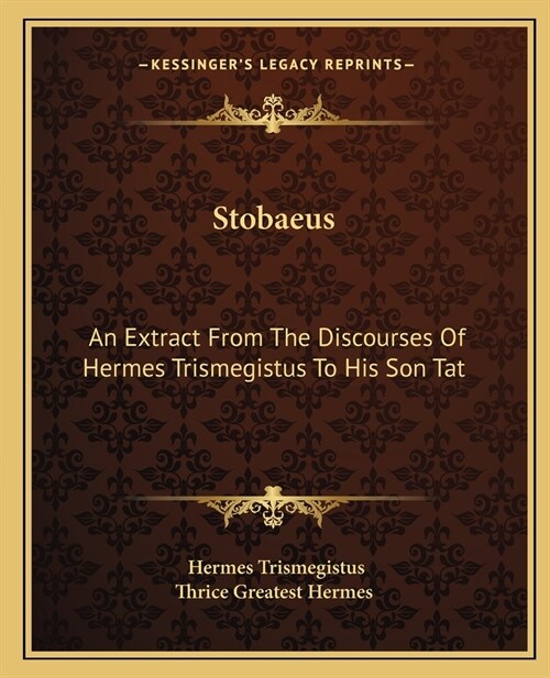 Stobaeus: An Extract From The Discourses Of Hermes Trismegistus To His Son Tat (Paperback)