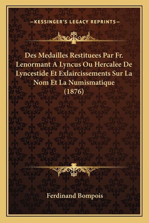 Des Medailles Restituees Par Fr. Lenormant A Lyncus Ou Hercalee De Lyncestide Et Exlaircissements Sur La Nom Et La Numismatique (1876) (Paperback)