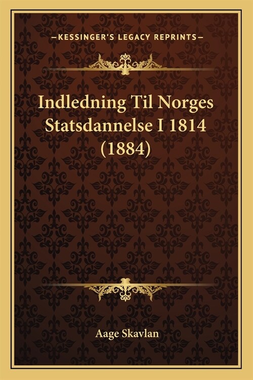 Indledning Til Norges Statsdannelse I 1814 (1884) (Paperback)