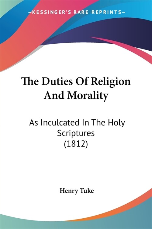 The Duties Of Religion And Morality: As Inculcated In The Holy Scriptures (1812) (Paperback)