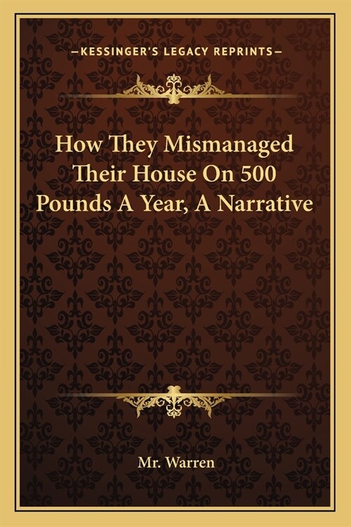 How They Mismanaged Their House On 500 Pounds A Year, A Narrative (Paperback)