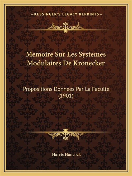 Memoire Sur Les Systemes Modulaires De Kronecker: Propositions Donnees Par La Faculte. (1901) (Paperback)