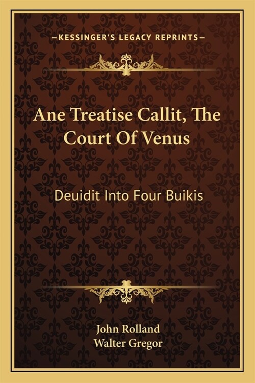 Ane Treatise Callit, The Court Of Venus: Deuidit Into Four Buikis (Paperback)