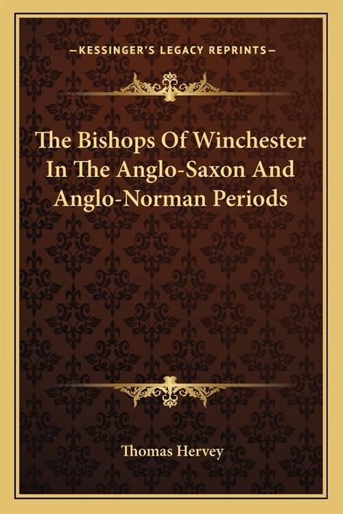 The Bishops Of Winchester In The Anglo-Saxon And Anglo-Norman Periods (Paperback)