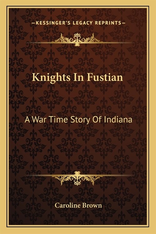 Knights In Fustian: A War Time Story Of Indiana (Paperback)