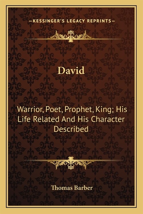 David: Warrior, Poet, Prophet, King; His Life Related And His Character Described (Paperback)