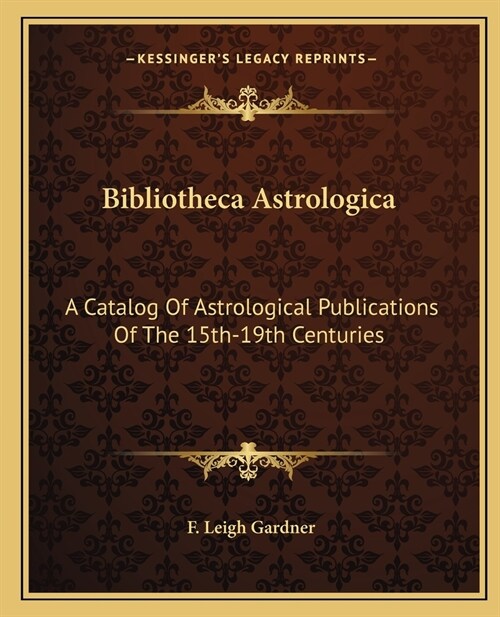 Bibliotheca Astrologica: A Catalog Of Astrological Publications Of The 15th-19th Centuries (Paperback)