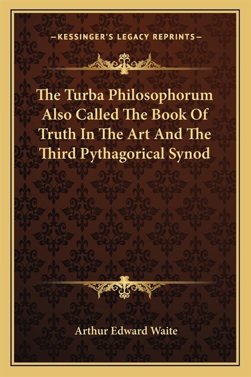 The Turba Philosophorum Also Called The Book Of Truth In The Art And The Third Pythagorical Synod (Paperback)