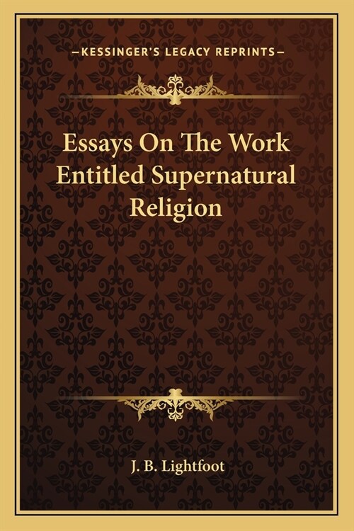 Essays On The Work Entitled Supernatural Religion (Paperback)