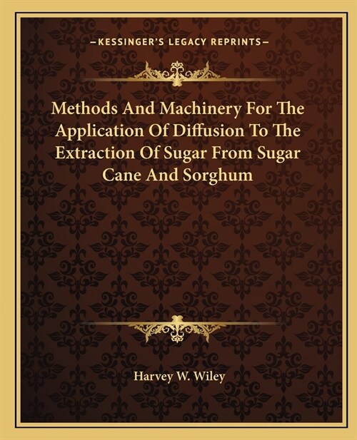 Methods And Machinery For The Application Of Diffusion To The Extraction Of Sugar From Sugar Cane And Sorghum (Paperback)