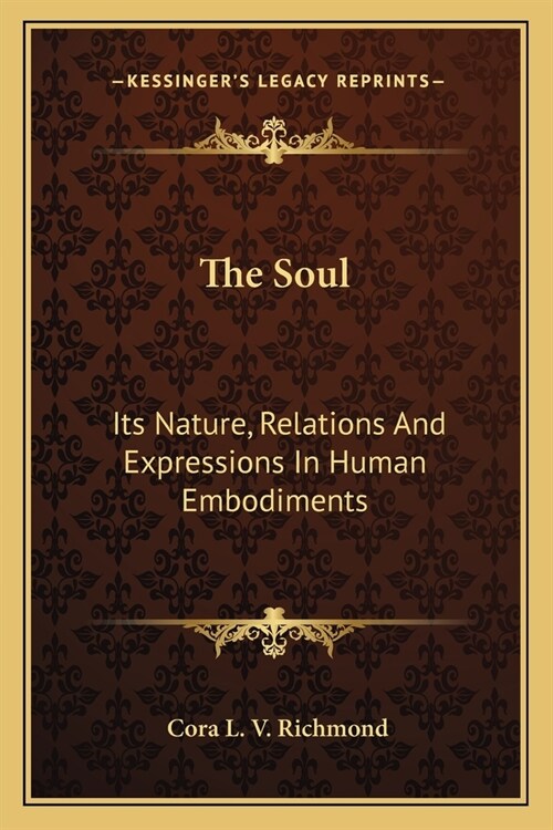 The Soul: Its Nature, Relations And Expressions In Human Embodiments (Paperback)