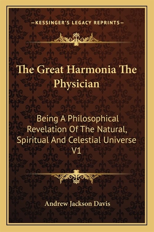 The Great Harmonia The Physician: Being A Philosophical Revelation Of The Natural, Spiritual And Celestial Universe V1 (Paperback)