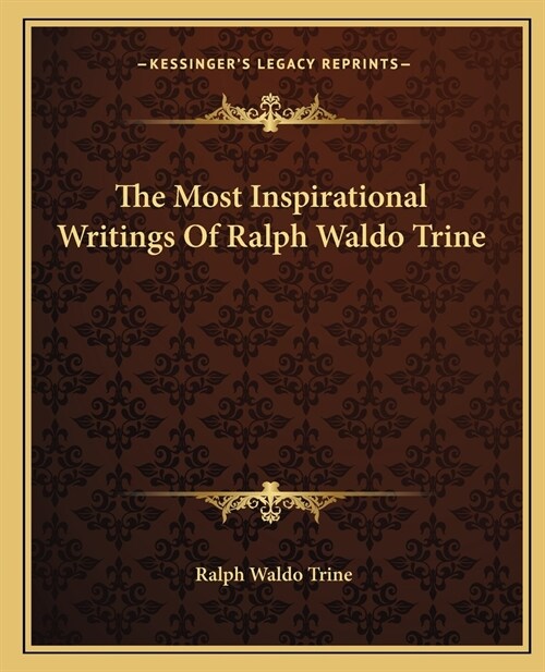 The Most Inspirational Writings Of Ralph Waldo Trine (Paperback)