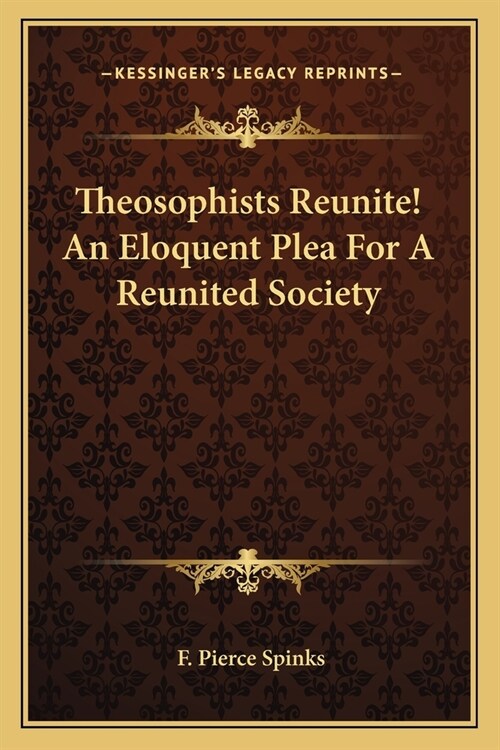 Theosophists Reunite! An Eloquent Plea For A Reunited Society (Paperback)