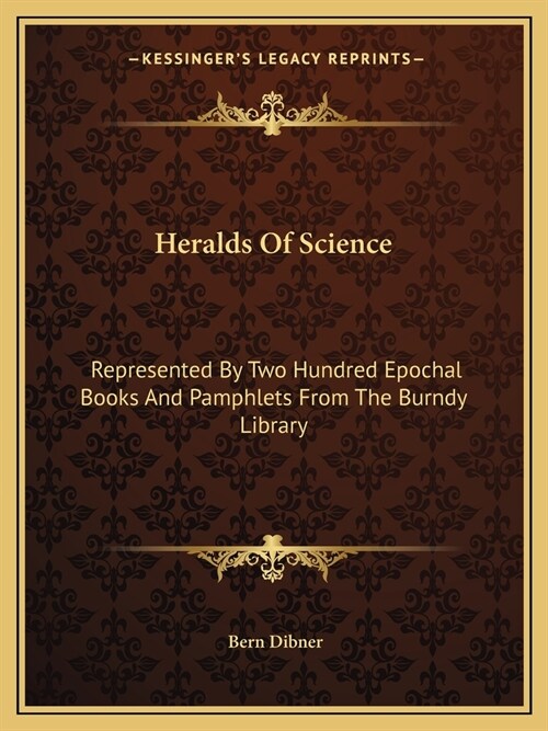 Heralds Of Science: Represented By Two Hundred Epochal Books And Pamphlets From The Burndy Library (Paperback)