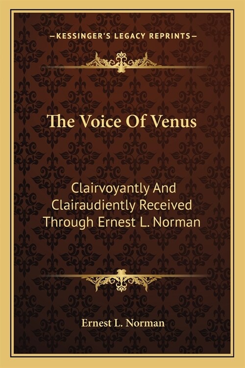 The Voice Of Venus: Clairvoyantly And Clairaudiently Received Through Ernest L. Norman (Paperback)