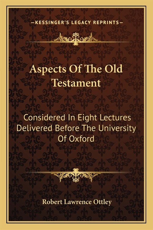 Aspects Of The Old Testament: Considered In Eight Lectures Delivered Before The University Of Oxford (Paperback)