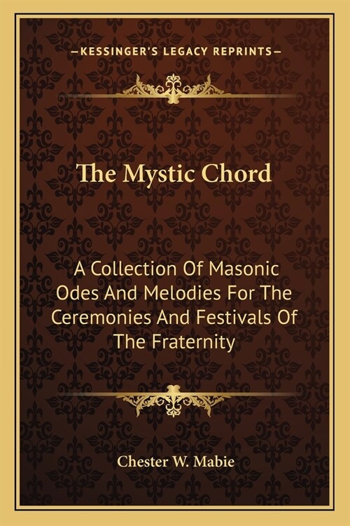 The Mystic Chord: A Collection Of Masonic Odes And Melodies For The Ceremonies And Festivals Of The Fraternity (Paperback)