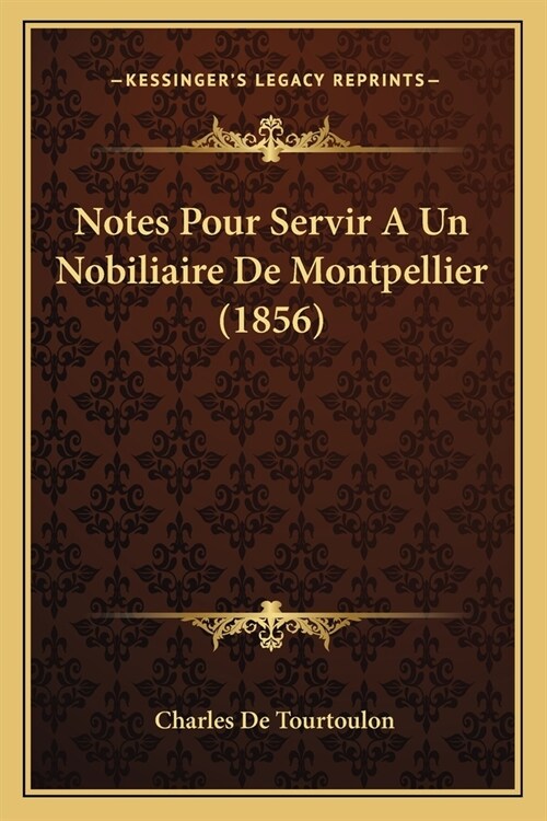 Notes Pour Servir A Un Nobiliaire De Montpellier (1856) (Paperback)