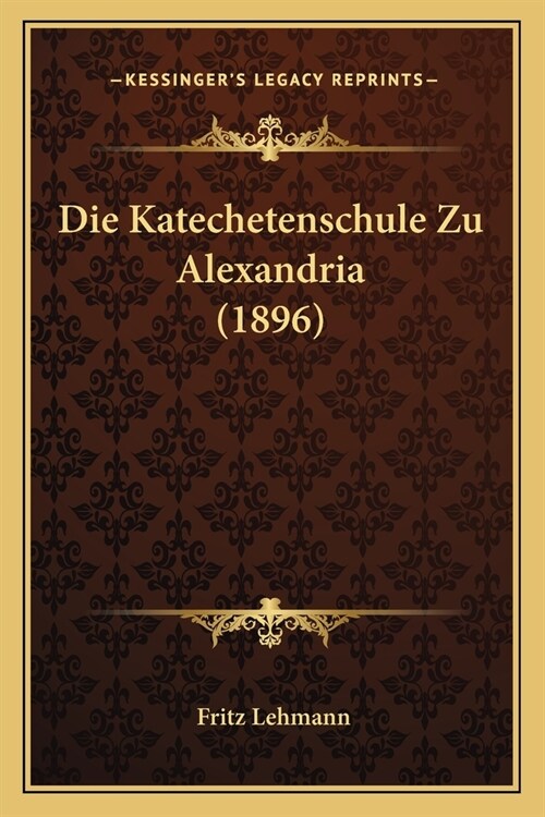 Die Katechetenschule Zu Alexandria (1896) (Paperback)