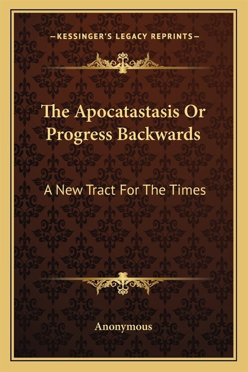 The Apocatastasis Or Progress Backwards: A New Tract For The Times (Paperback)