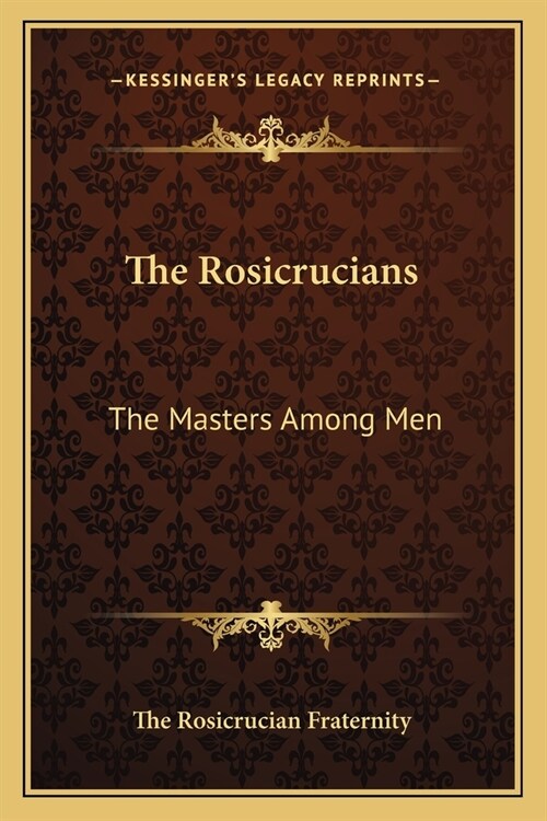 The Rosicrucians: The Masters Among Men (Paperback)