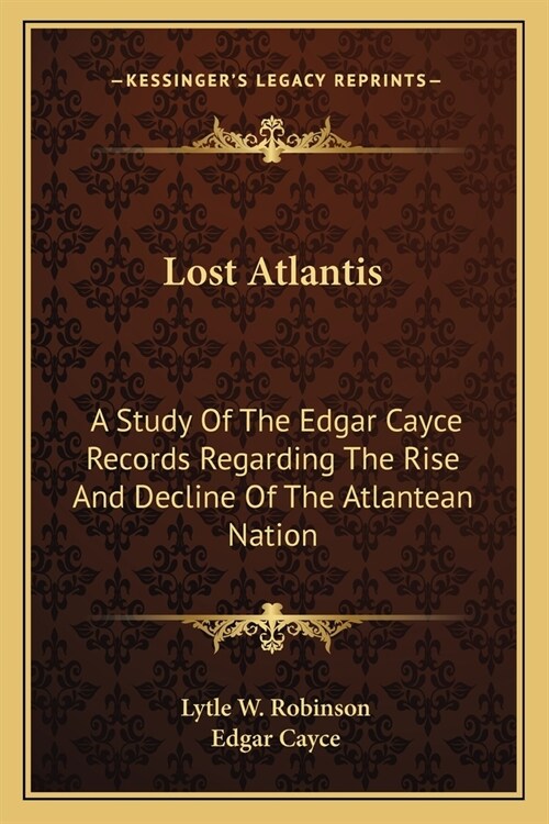 Lost Atlantis: A Study Of The Edgar Cayce Records Regarding The Rise And Decline Of The Atlantean Nation (Paperback)