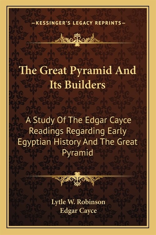 The Great Pyramid And Its Builders: A Study Of The Edgar Cayce Readings Regarding Early Egyptian History And The Great Pyramid (Paperback)