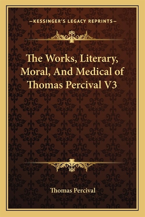 The Works, Literary, Moral, And Medical of Thomas Percival V3 (Paperback)