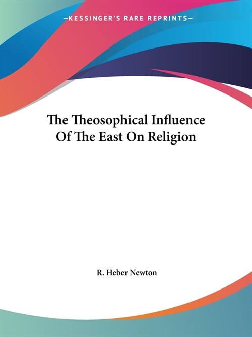 The Theosophical Influence Of The East On Religion (Paperback)
