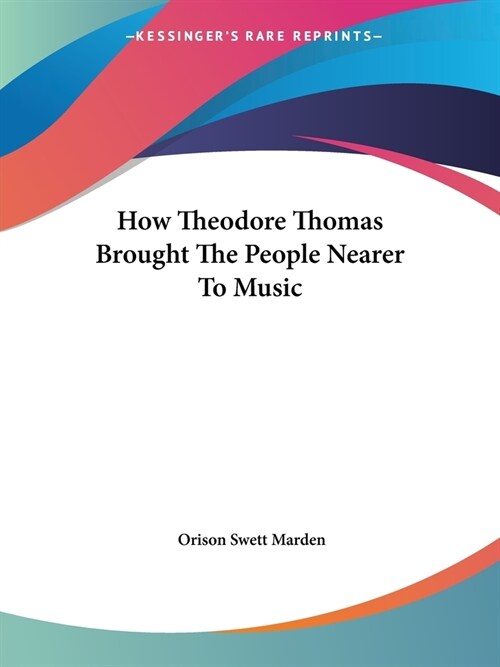 How Theodore Thomas Brought The People Nearer To Music (Paperback)