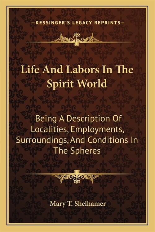 Life And Labors In The Spirit World: Being A Description Of Localities, Employments, Surroundings, And Conditions In The Spheres (Paperback)